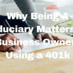 Why Being A Fiduciary Matters to a Business Owner